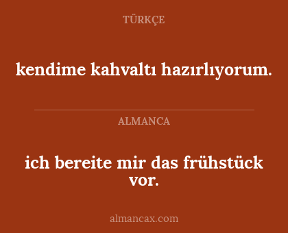 ich bereite mir das frühstück vor. - kendime kahvaltı hazırlıyorum.