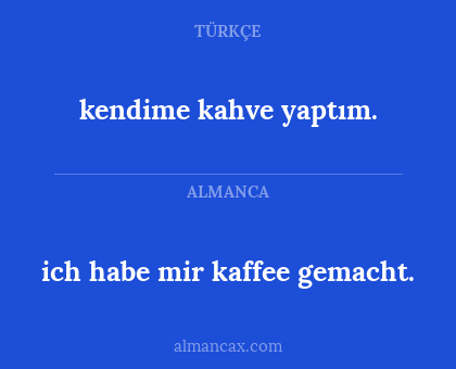 kendime kahve yaptım. - ich habe mir kaffee gemacht.