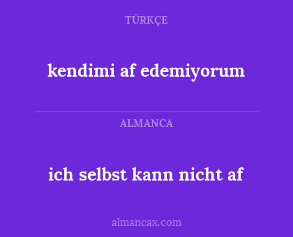 kendimi af edemiyorum - ich selbst kann nicht af