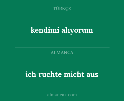 kendimi alıyorum - ich ruchte micht aus