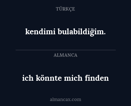 ich könnte mich finden - kendimi bulabildiğim.