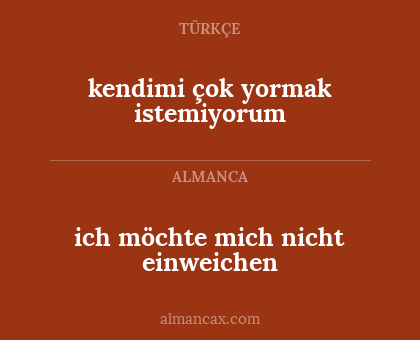 ich möchte mich nicht einweichen - kendimi çok yormak istemiyorum