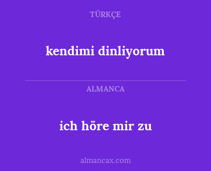 kendimi dinliyorum - ich höre mir zu