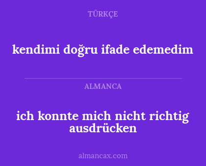 kendimi doğru ifade edemedim - ich konnte mich nicht richtig ausdrücken