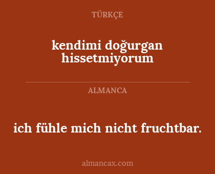 kendimi doğurgan hissetmiyorum - ich fühle mich nicht fruchtbar.