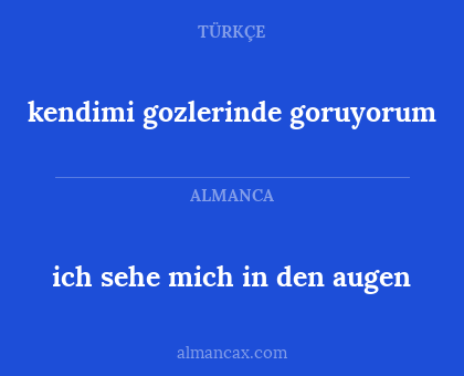ich sehe mich in den augen - kendimi gozlerinde goruyorum