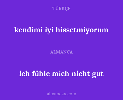 ich fühle mich nicht gut - kendimi iyi hissetmiyorum