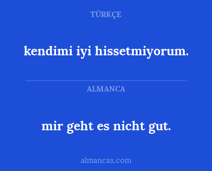 kendimi iyi hissetmiyorum. - mir geht es nicht gut.