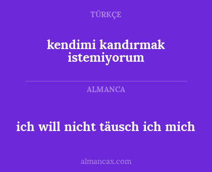 ich will nicht täusch ich mich - kendimi kandırmak istemiyorum
