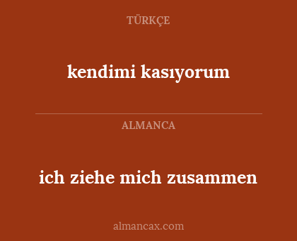 kendimi kasıyorum - ich ziehe mich zusammen