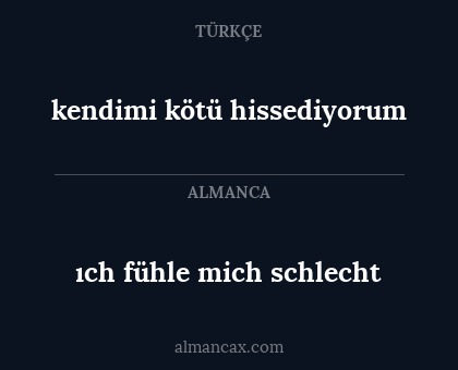ıch fühle mich schlecht - kendimi kötü hissediyorum