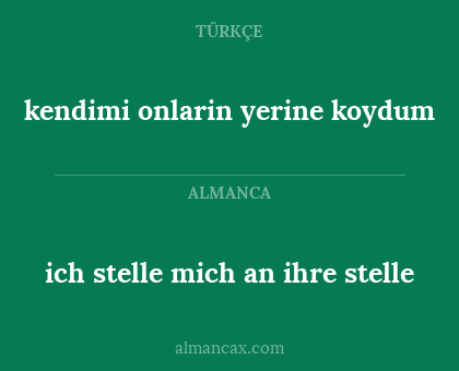 ich stelle mich an ihre stelle - kendimi onlarin yerine koydum