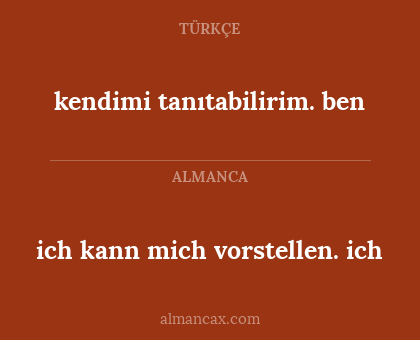 ich kann mich vorstellen.
ich - kendimi tanıtabilirim. ben