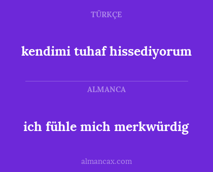 kendimi tuhaf hissediyorum - ich fühle mich merkwürdig