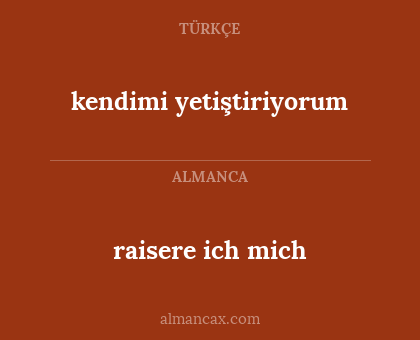kendimi yetiştiriyorum - raisere ich mich