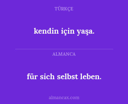 kendin için yaşa. - für sich selbst leben.