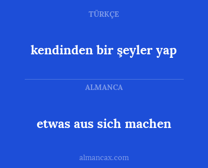 etwas aus sich machen - kendinden bir şeyler yap
