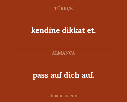 pass auf dich auf. - kendine dikkat et.