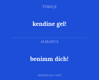 kendine gel! - benimm dich!