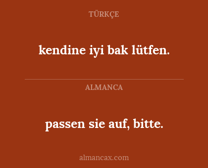 passen sie auf, bitte. - kendine iyi bak lütfen.
