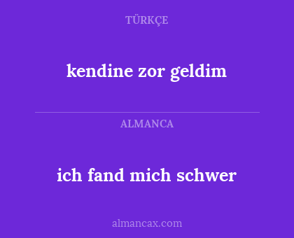 ich fand mich schwer - kendine zor geldim