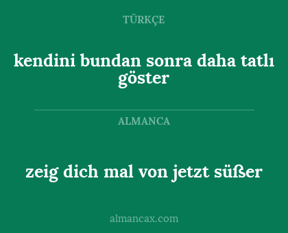 kendini bundan sonra daha tatlı göster - zeig dich mal von jetzt süßer