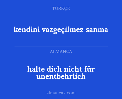 kendini vazgeçilmez sanma - halte dich nicht für unentbehrlich
