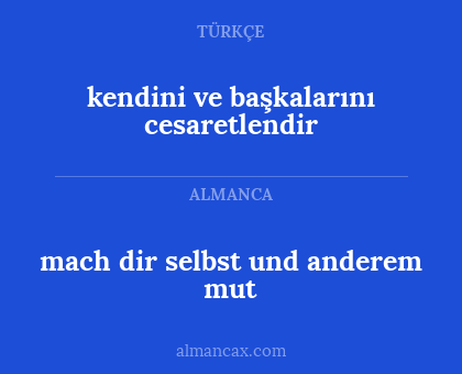 kendini ve başkalarını cesaretlendir - mach dir selbst und anderem mut