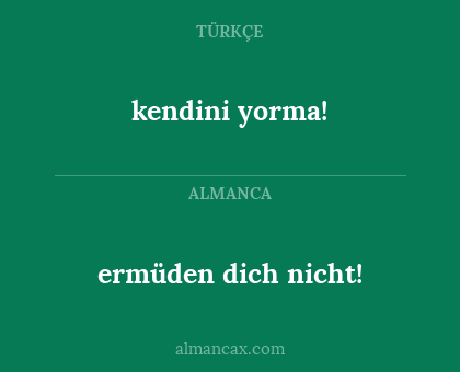 kendini yorma! - ermüden dich nicht!