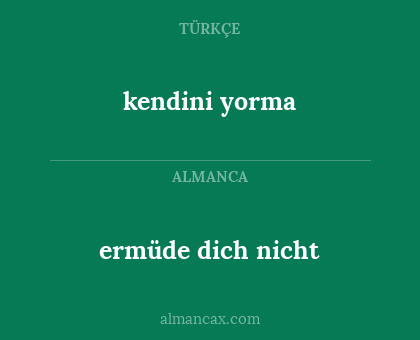 kendini yorma - ermüde dich nicht