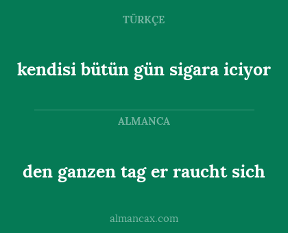 kendisi bütün gün sigara iciyor - den ganzen tag er raucht sich