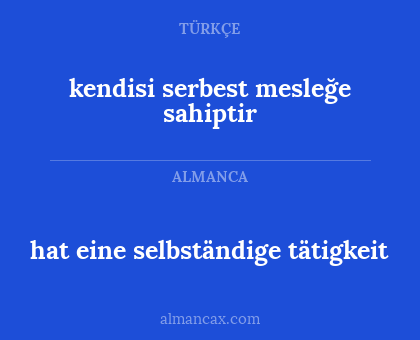 hat eine selbständige tätigkeit - kendisi serbest mesleğe sahiptir