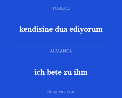 kendisine dua ediyorum - ich bete zu ihm