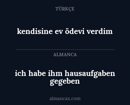 ich habe ihm hausaufgaben gegeben - kendisine ev ödevi verdim