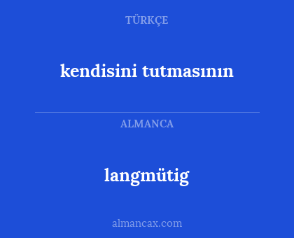 langmütig - kendisini tutmasının