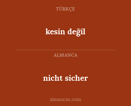 nicht sicher - kesin değil