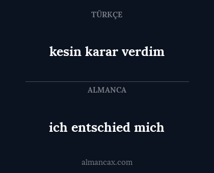 ich entschied mich - kesin karar verdim
