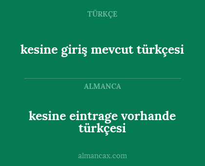 kesine eintrage vorhande türkçesi - kesine giriş mevcut türkçesi