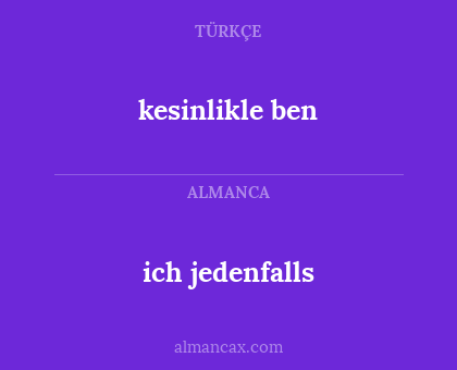 ich jedenfalls - kesinlikle ben