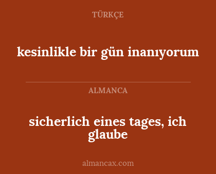 kesinlikle bir gün inanıyorum - sicherlich eines tages, ich glaube