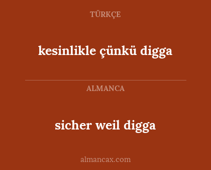 kesinlikle çünkü digga - sicher weil digga