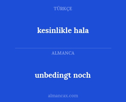 unbedingt noch - kesinlikle hala