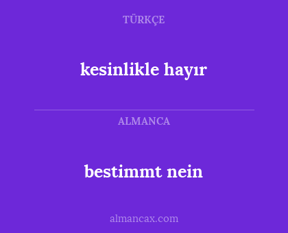 bestimmt nein - kesinlikle hayır