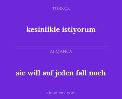 sie will auf jeden fall noch - kesinlikle istiyorum