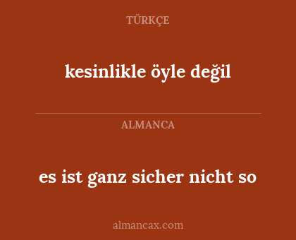 es ist ganz sicher nicht so - kesinlikle öyle değil
