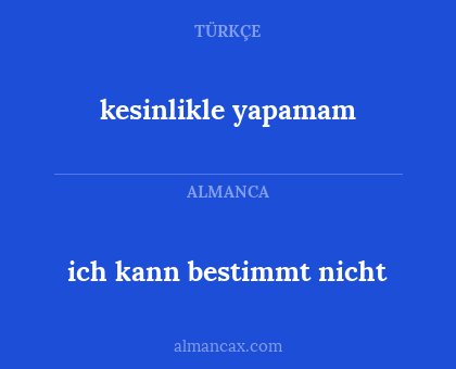 ich kann bestimmt nicht - kesinlikle yapamam