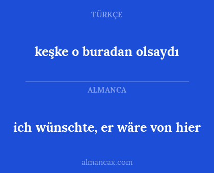 keşke o buradan olsaydı - ich wünschte, er wäre von hier