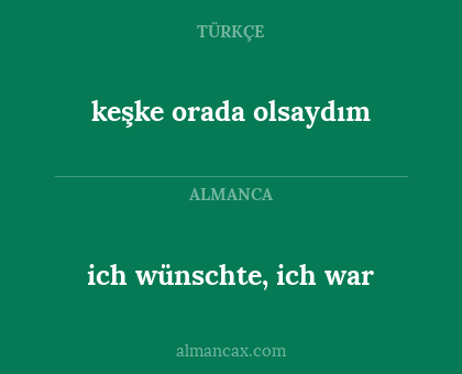 ich wünschte, ich war - keşke orada olsaydım