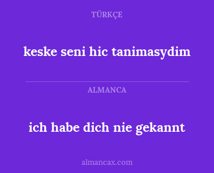keske seni hic tanimasydim - ich habe dich nie gekannt