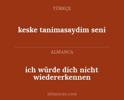 ich würde dich nicht wiedererkennen - keske tanimasaydim seni